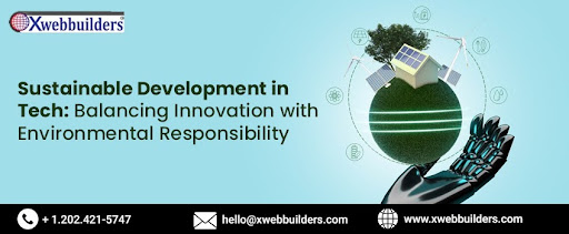 Sustainable Development in Tech: Balancing Innovation with Environmental Responsibility